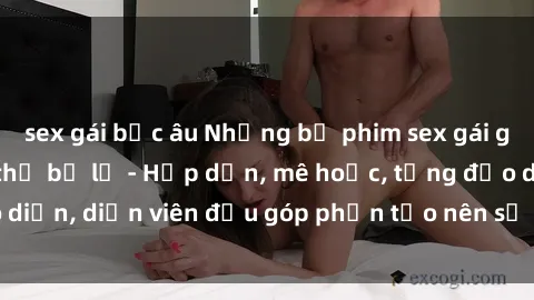 sex gái bắc âu Những bộ phim sex gái già đỉnh cao không thể bỏ lỡ - Hấp dẫn, mê hoặc, từng đạo diễn, diễn viên đều góp phần tạo nên sự hấp dẫn, kích thích.