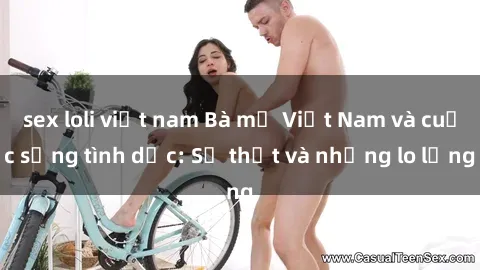 sex loli việt nam Bà mẹ Việt Nam và cuộc sống tình dục: Sự thật và những lo lắng