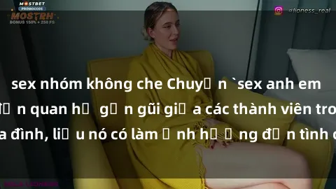 sex nhóm không che Chuyện `sex anh em ruột` - Đề cập đến quan hệ gần gũi giữa các thành viên trong gia đình, liệu nó có làm ảnh hưởng đến tình cảm gia đình hay không?