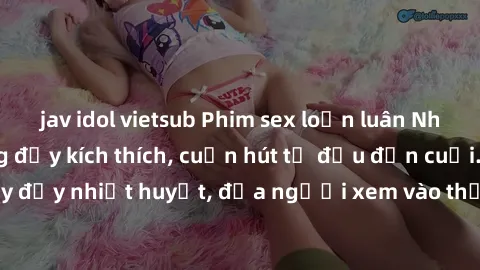 jav idol vietsub Phim sex loạn luân Nhật Bản: Hành động đầy kích thích, cuốn hút từ đầu đến cuối. Những cảnh quay đầy nhiệt huyết, đưa người xem vào thế giới độc đáo của tình thân. Đừng bỏ lỡ!