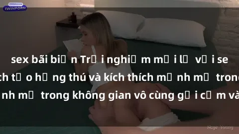 sex bãi biển Trải nghiệm mới lạ với sex phòng tắm - Cách tạo hứng thú và kích thích mạnh mẽ trong không gian vô cùng gợi cảm và lãng mạn